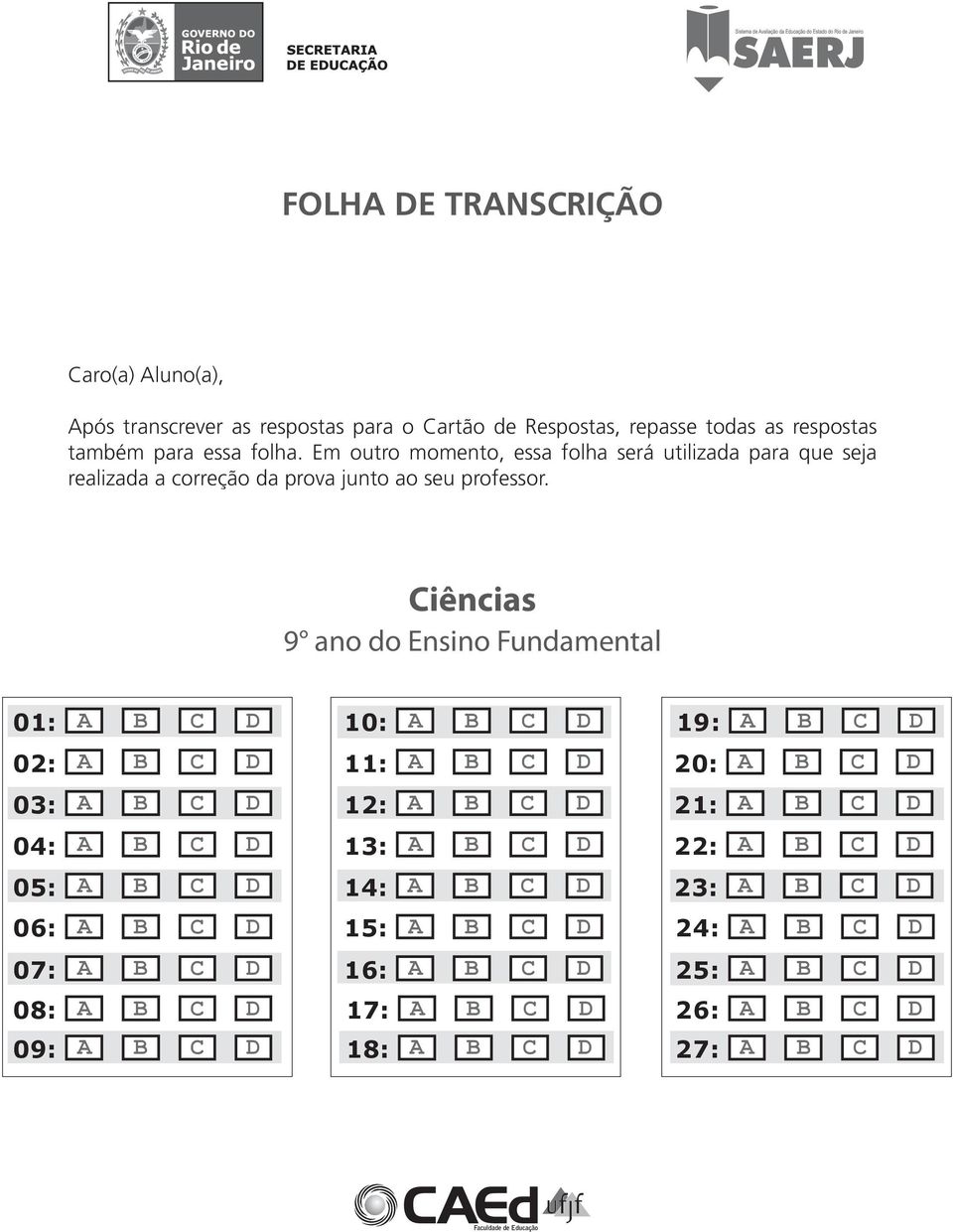 Ciências 9 ano do Ensino Fundamental 01: A B C D 02: A B C D 03: A B C D 04: A B C D 05: A B C D 06: A B C D 07: A B C D 08: A B C D 09: A B C D 10: A B C