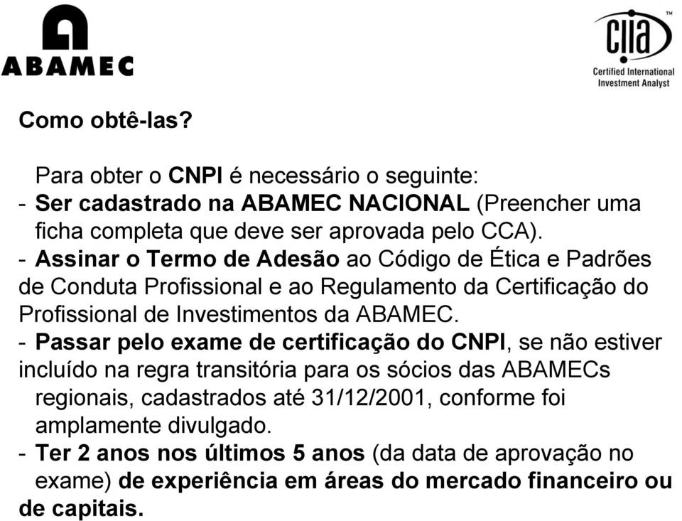 - Passar pelo exame de certificação do CNPI, se não estiver incluído na regra transitória para os sócios das ABAMECs regionais, cadastrados até 31/12/2001,