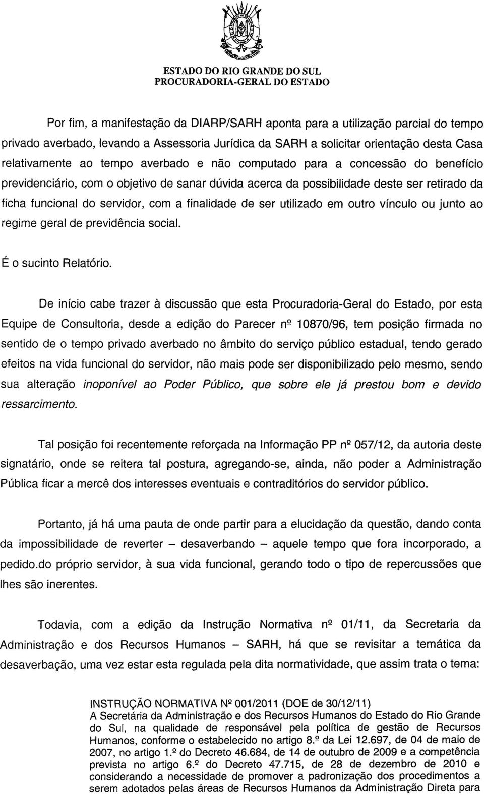 ser utilizado em outro vínculo ou junto ao regime geral de previdência social. É o sucinto Relatório.