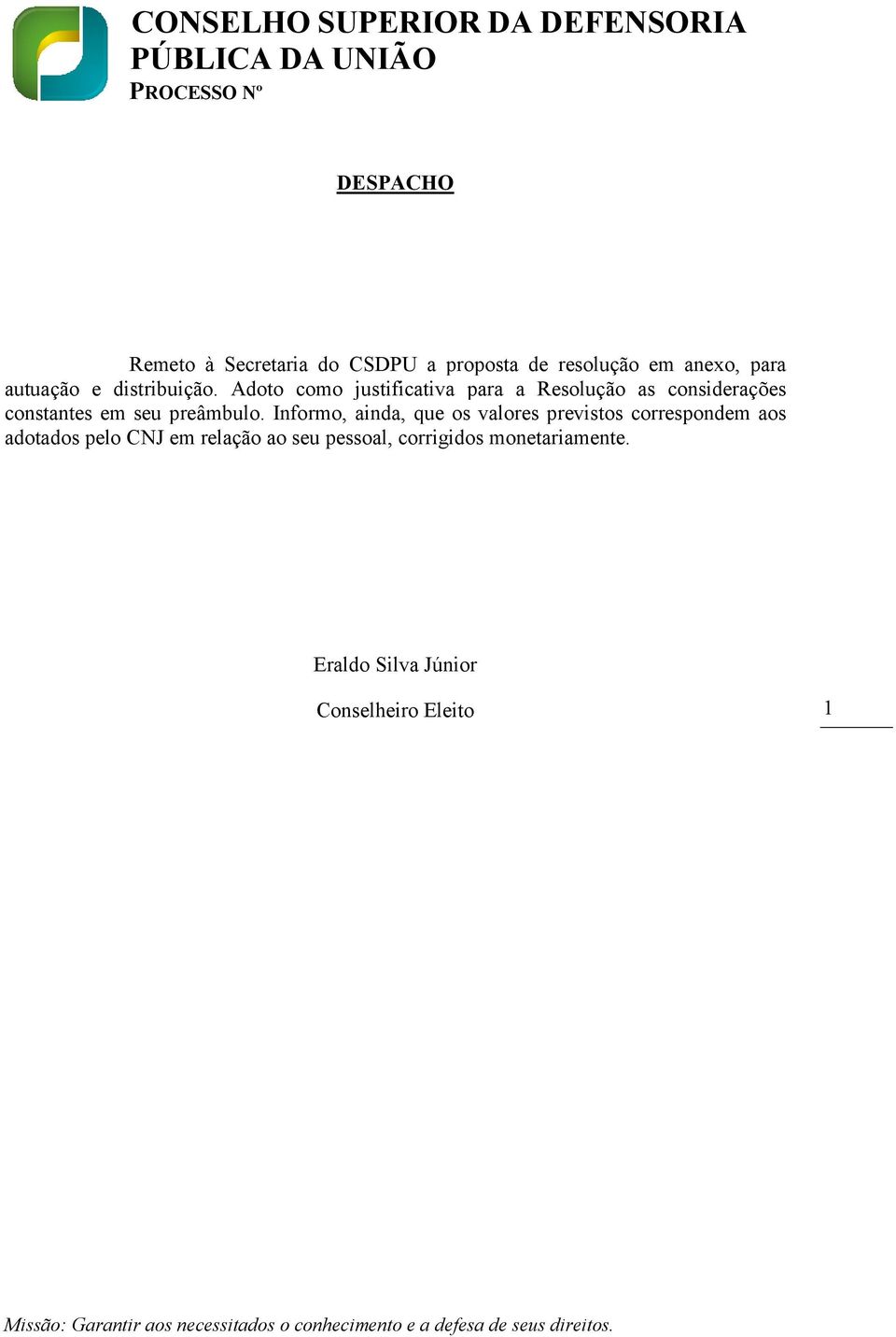 Adoto como justificativa para a Resolução as considerações constantes em seu preâmbulo.