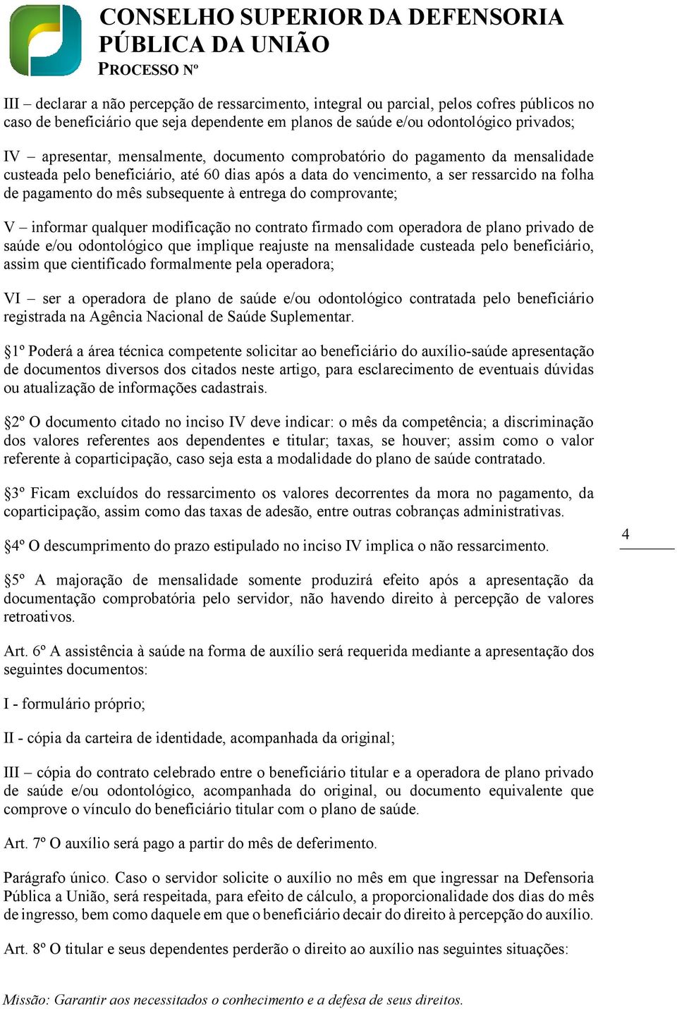 do comprovante; V informar qualquer modificação no contrato firmado com operadora de plano privado de saúde e/ou odontológico que implique reajuste na mensalidade custeada pelo beneficiário, assim