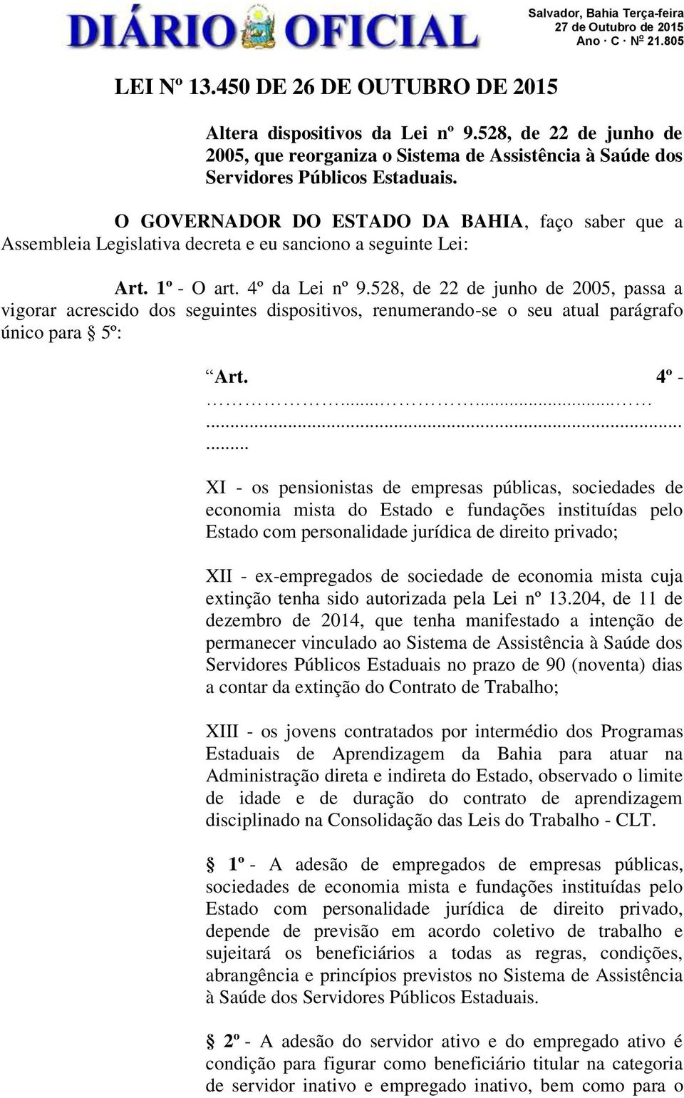 O GOVERNADOR DO ESTADO DA BAHIA, faço saber que a Assembleia Legislativa decreta e eu sanciono a seguinte Lei: Art. 1º - O art. 4º da Lei nº 9.