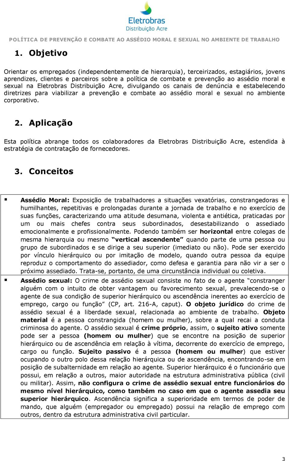 Aplicação Esta política abrange todos os colaboradores da Eletrobras Distribuição Acre, estendida à estratégia de contratação de fornecedores. 3.