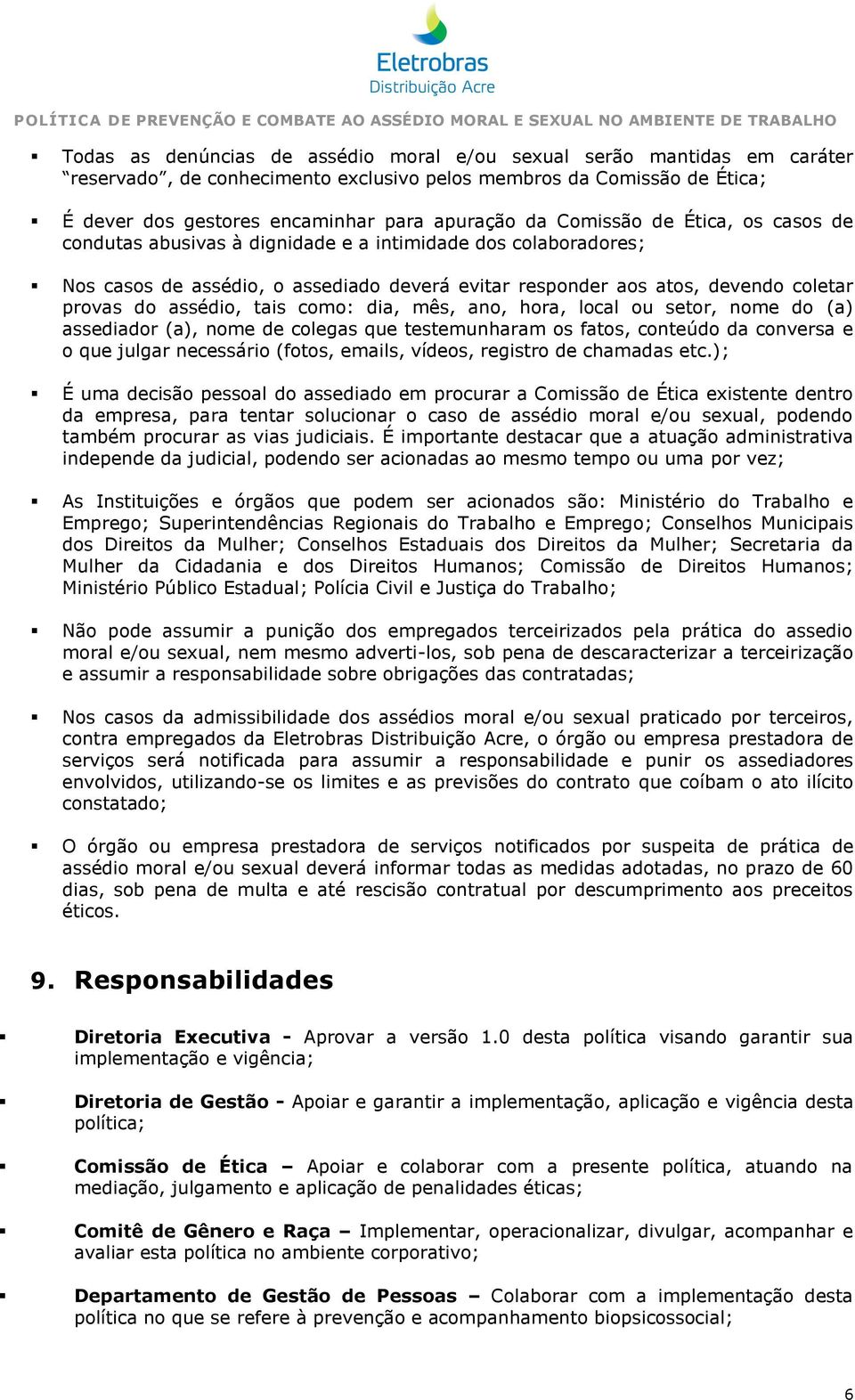 tais como: dia, mês, ano, hora, local ou setor, nome do (a) assediador (a), nome de colegas que testemunharam os fatos, conteúdo da conversa e o que julgar necessário (fotos, emails, vídeos, registro