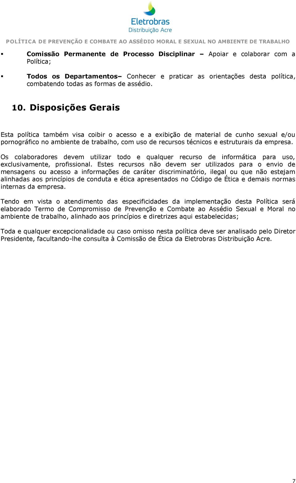 Os colaboradores devem utilizar todo e qualquer recurso de informática para uso, exclusivamente, profissional.