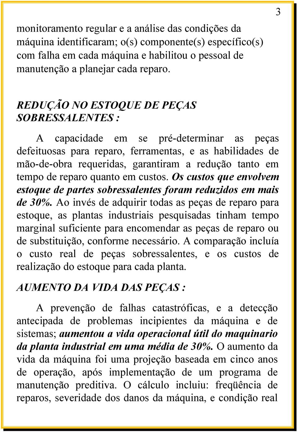 em tempo de reparo quanto em custos. Os custos que envolvem estoque de partes sobressalentes foram reduzidos em mais de 30%.