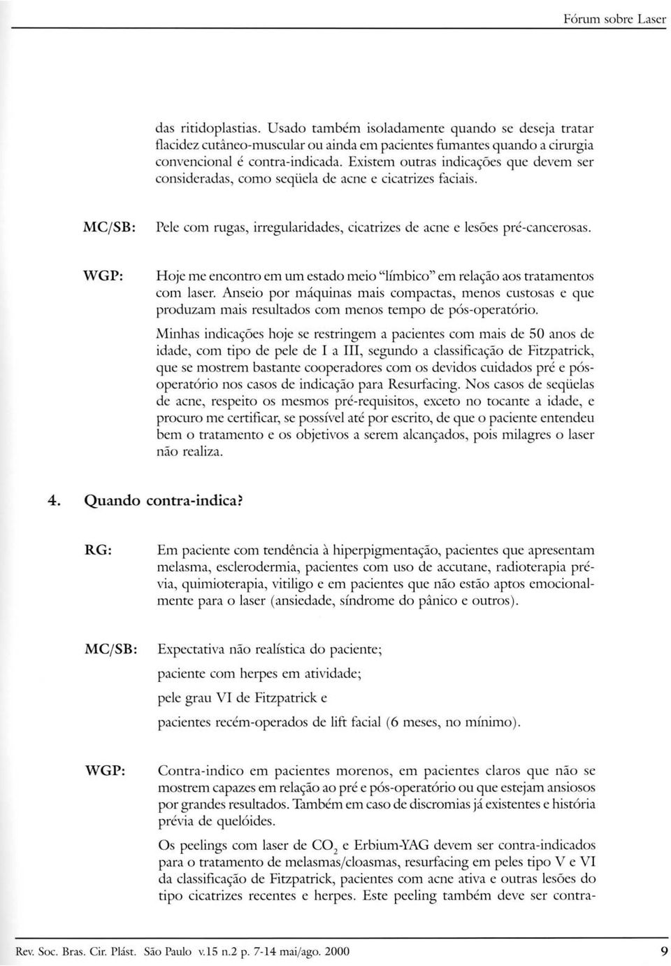 WGP: Hoje me encontro em um estado meio "límbico" em relação aos tratamentos com laser.