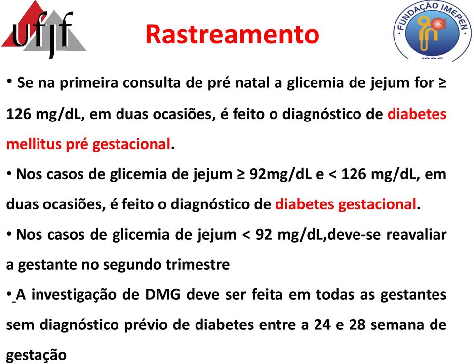 Nos casos de glicemia de jejum 92mg/dL e < 126 mg/dl, em duas ocasiões, é feito o diagnóstico de diabetes gestacional.