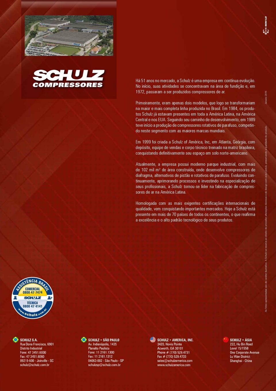 Em 1984, os produtos Schulz já estavam presentes em toda a América Latina, na América Central e nos EUA.