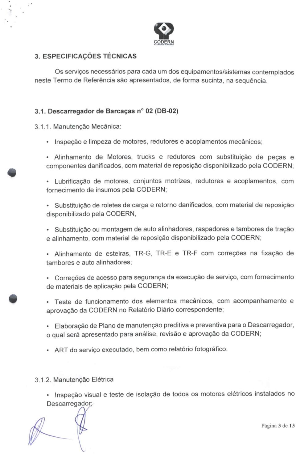 1. Manutenção Mecânica: Inspeção e limpeza de motores, redutores e acoplamentos mecânicos; Alinhamento de Motores, trucks e redutores com substituição de peças e componentes danificados, com material