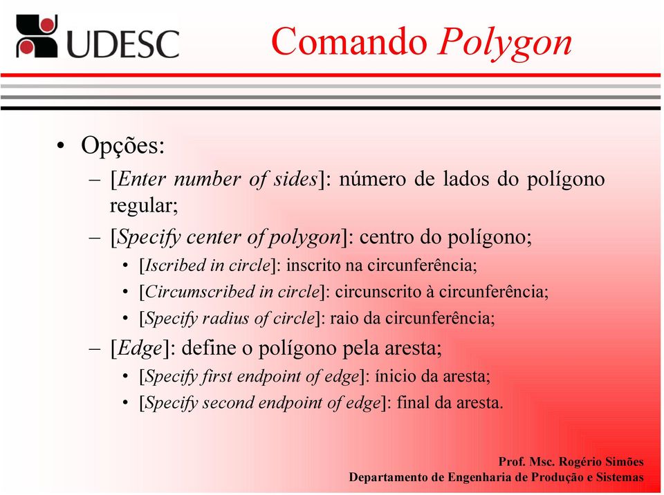 circunscrito à circunferência; [Specify radius of circle]: raio da circunferência; [Edge]: define o polígono