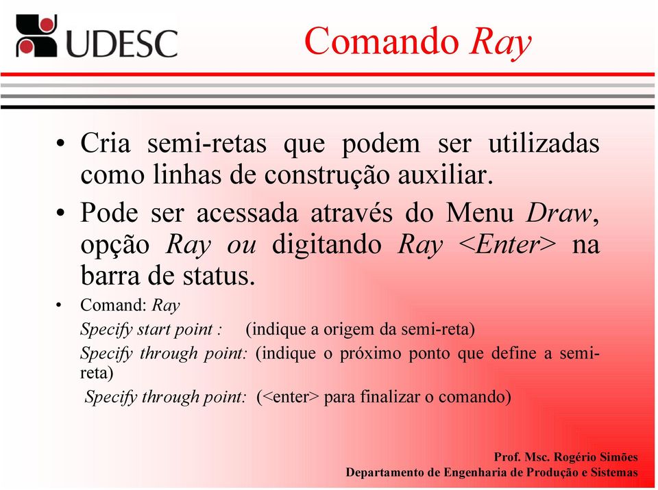 Comand: Ray Specify start point : (indique a origem da semi-reta) Specify through point: