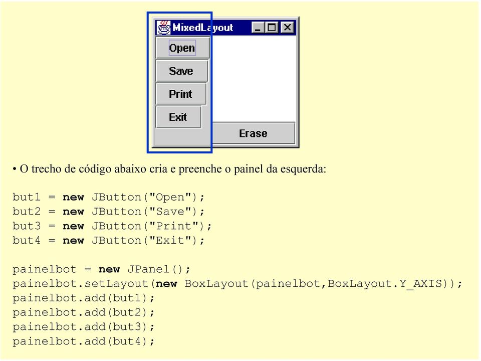 JButton("Exit"); painelbot = new JPanel(); painelbot.