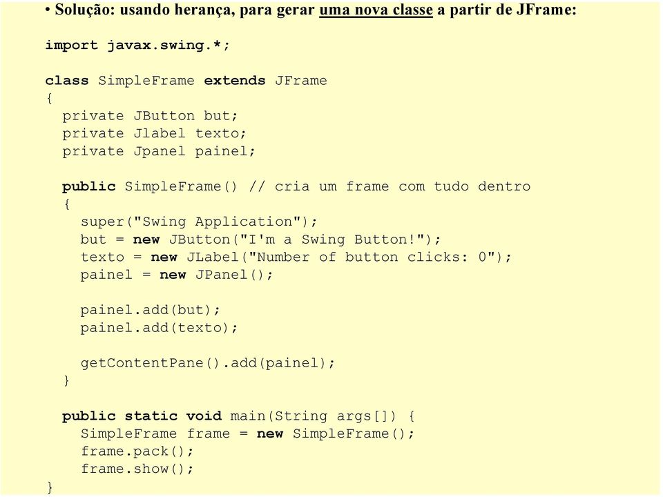 com tudo dentro super("swing Application"); but = new JButton("I'm a Swing Button!