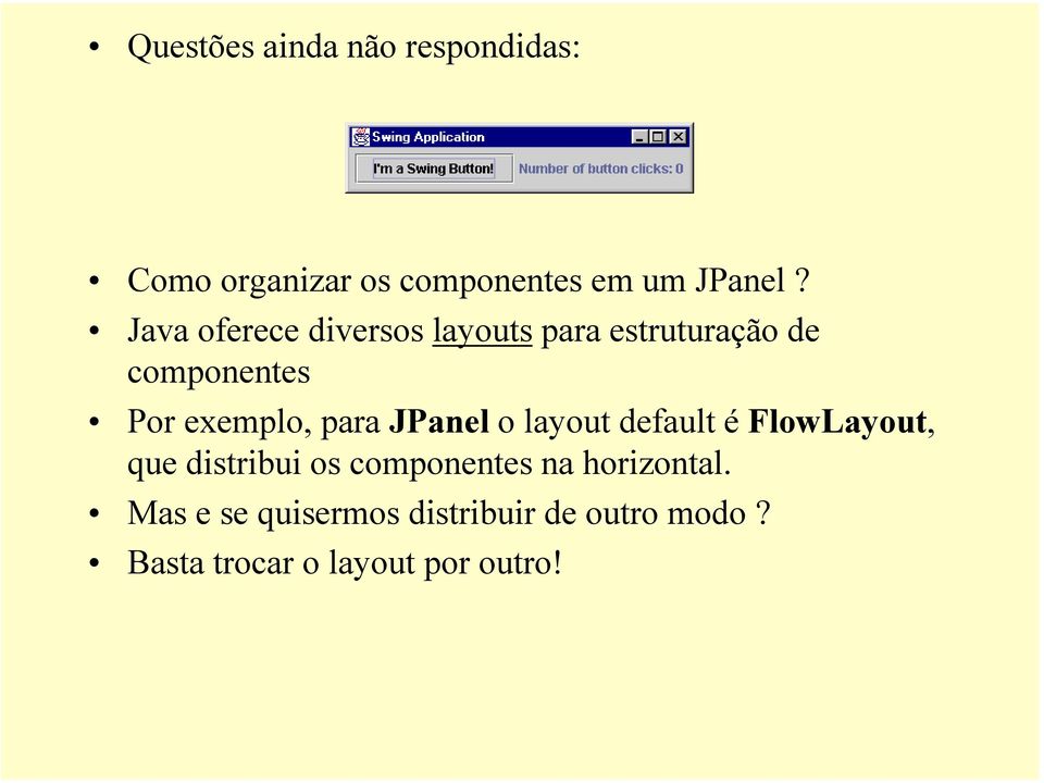 para JPanel o layout default é FlowLayout, que distribui os componentes na