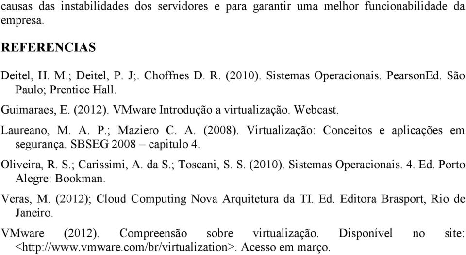 Virtualização: Conceitos e aplicações em segurança. SBSEG 2008 capitulo 4. Oliveira, R. S.; Carissimi, A. da S.; Toscani, S. S. (2010). Sistemas Operacionais. 4. Ed.