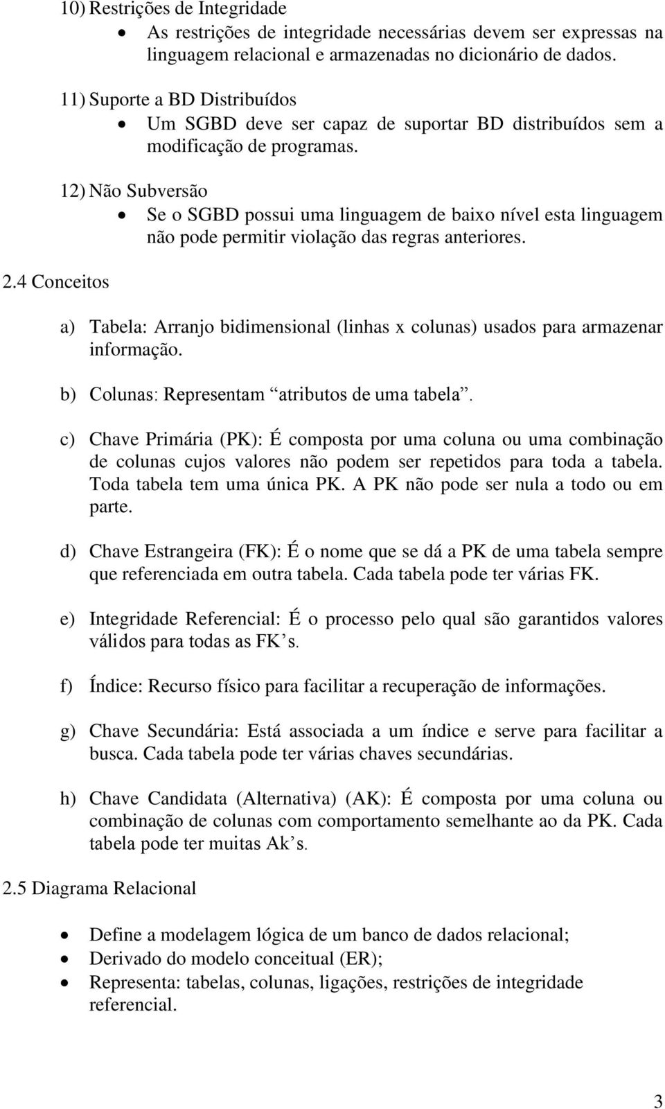 12) Não Subversão Se o SGBD possui uma linguagem de baixo nível esta linguagem não pode permitir violação das regras anteriores.