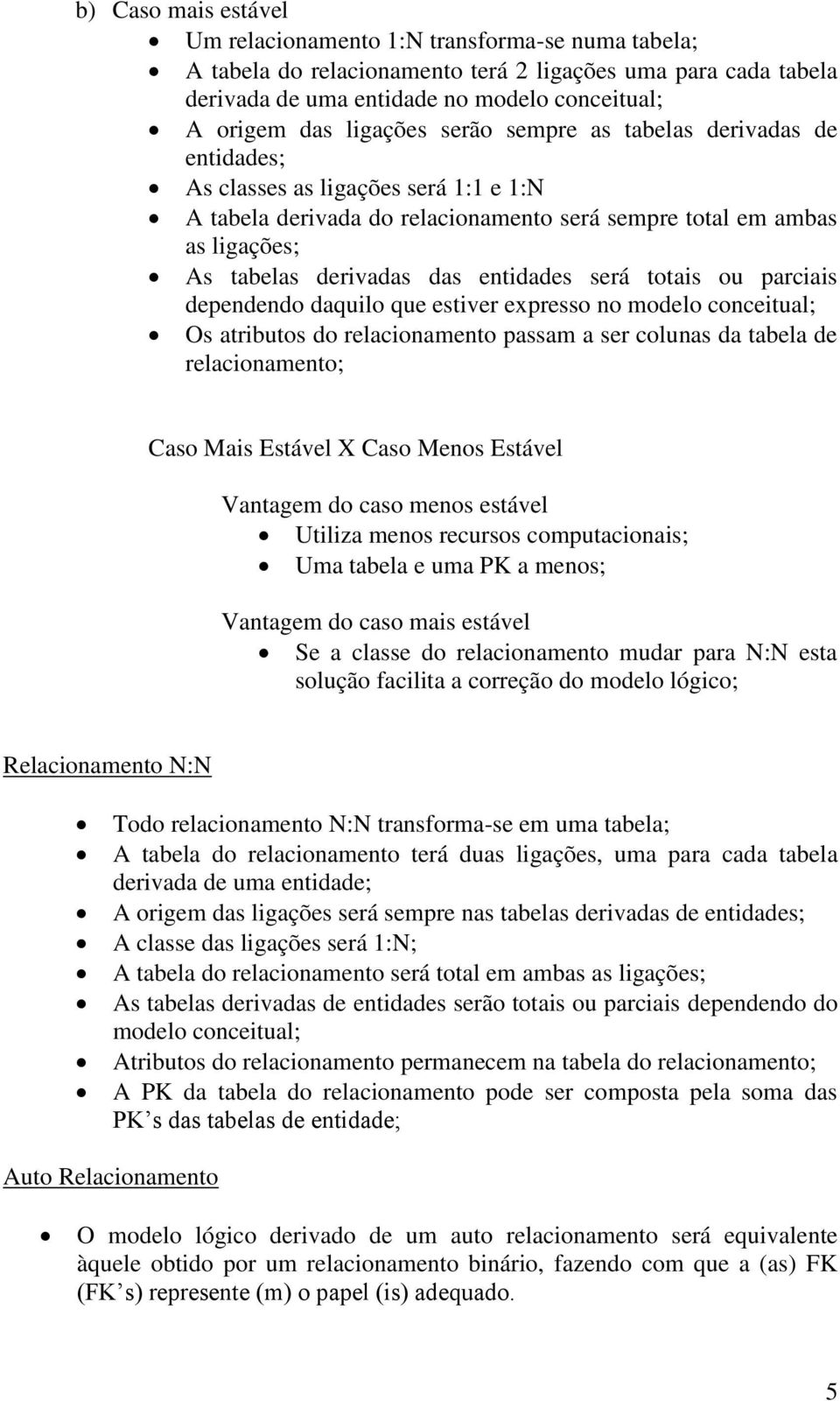 entidades será totais ou parciais dependendo daquilo que estiver expresso no modelo conceitual; Os atributos do relacionamento passam a ser colunas da tabela de relacionamento; Caso Mais Estável X