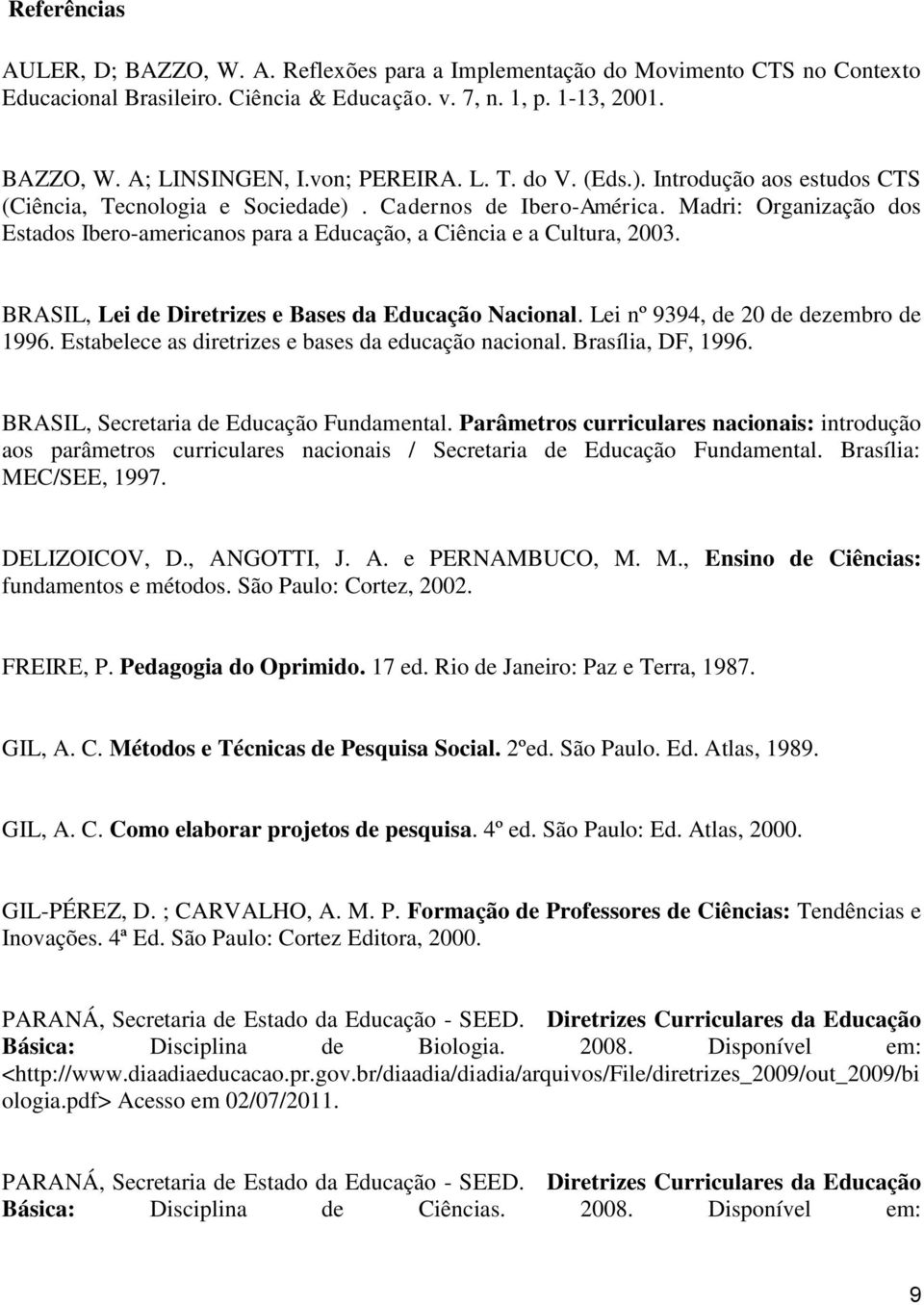Madri: Organização dos Estados Ibero-americanos para a Educação, a Ciência e a Cultura, 2003. BRASIL, Lei de Diretrizes e Bases da Educação Nacional. Lei nº 9394, de 20 de dezembro de 1996.