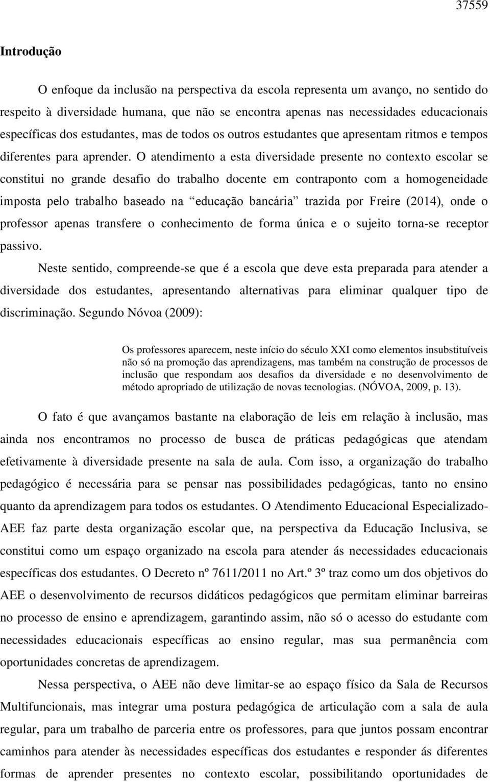 O atendimento a esta diversidade presente no contexto escolar se constitui no grande desafio do trabalho docente em contraponto com a homogeneidade imposta pelo trabalho baseado na educação bancária