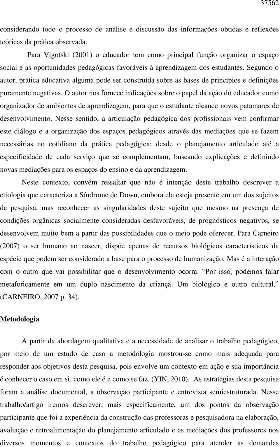 Segundo o autor, prática educativa alguma pode ser construída sobre as bases de princípios e definições puramente negativas.