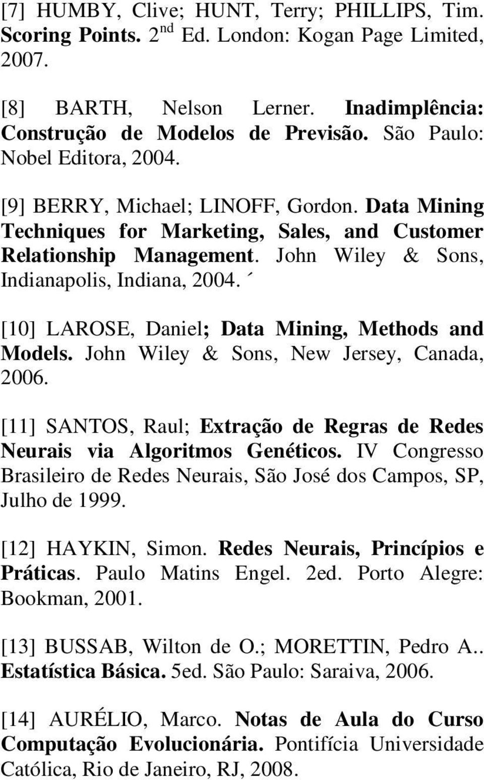 John Wley & Sons, New Jersey, Canada, 2006. [11] SANTOS, Raul; Exração de Regras de Redes Neuras va Algormos Genécos. IV Congresso Braslero de Redes Neuras, São José dos Campos, SP, Julho de 1999.