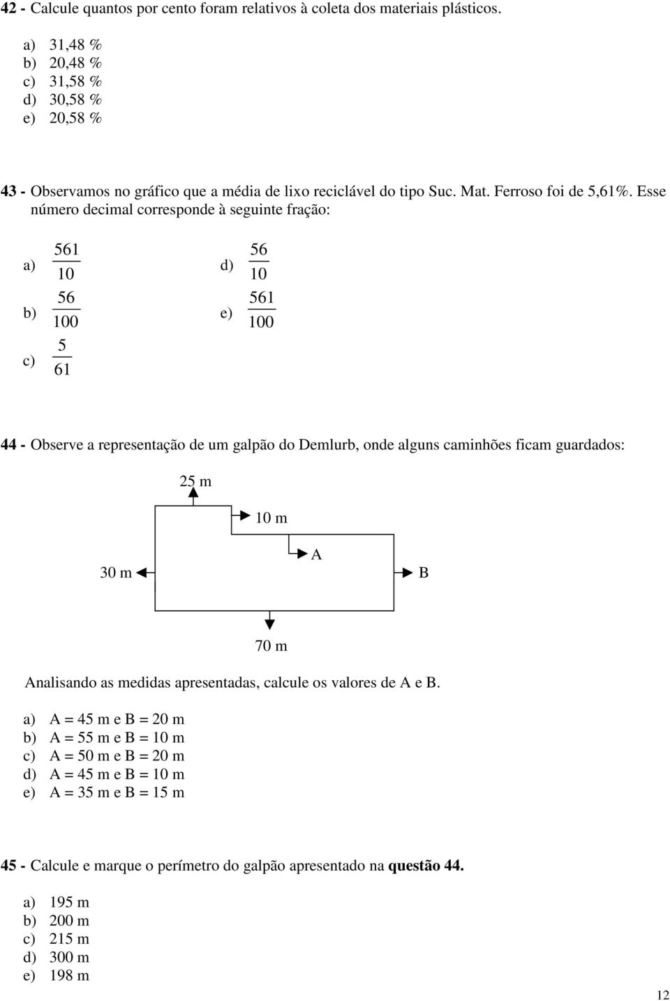 Esse número decimal corresponde à seguinte fração: a) b) c) 561 10 56 100 5 61 d) e) 56 10 561 100 44 - Observe a representação de um galpão do Demlurb, onde alguns caminhões ficam