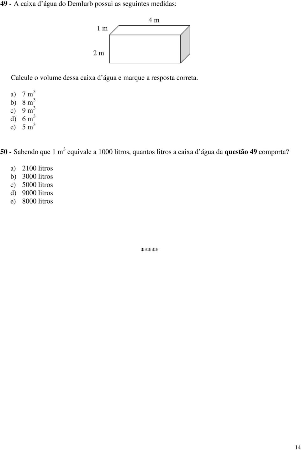 a) 7 m 3 b) 8 m 3 c) 9 m 3 d) 6 m 3 e) 5 m 3 50 - Sabendo que 1 m 3 equivale a 1000 litros,