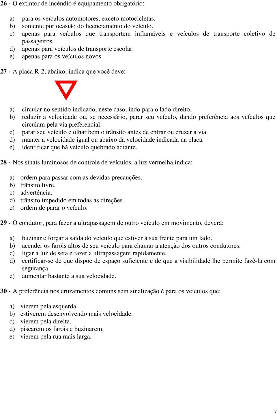 27 - A placa R-2, abaixo, indica que você deve: a) circular no sentido indicado, neste caso, indo para o lado direito.