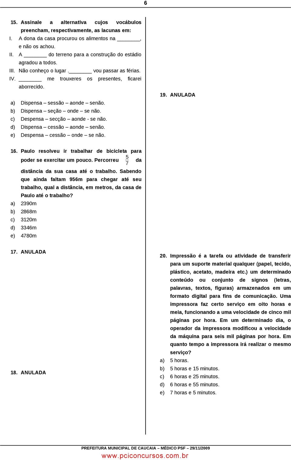 b) Dispensa seção onde se não. c) Despensa secção aonde - se não. d) Dispensa cessão aonde senão. e) Despensa cessão onde se não. 19. ANULADA 16.