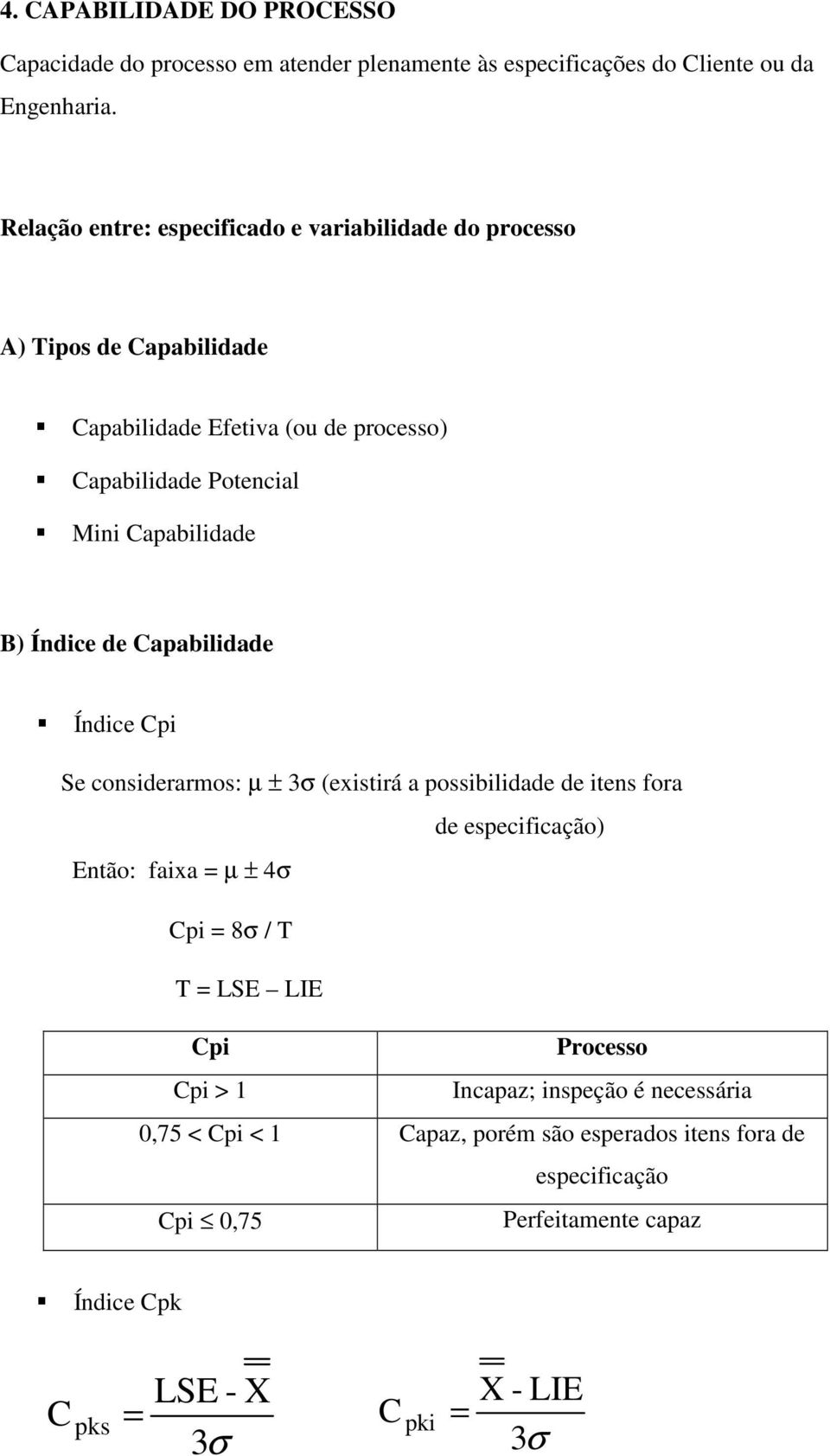 B) Índice de Capabilidade Índice Cpi Se considerarmos: µ ± 3σ (existirá a possibilidade de itens fora de especificação) Então: faixa = µ ± 4σ Cpi = 8σ / T T =