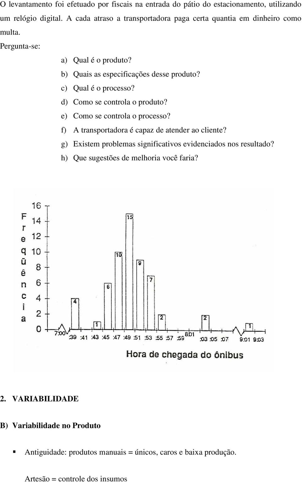 c) Qual é o processo? d) Como se controla o produto? e) Como se controla o processo? f) A transportadora é capaz de atender ao cliente?