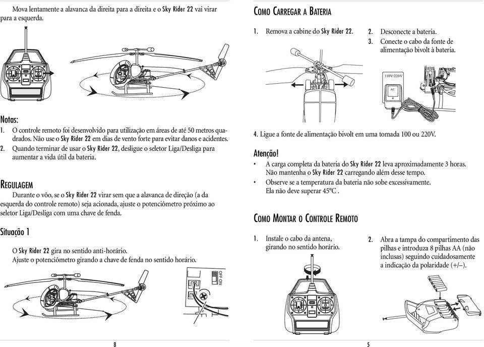 Não use o Sky Rider 22 em dias de vento forte para evitar danos e acidentes. 2. Quando terminar de usar o Sky Rider 22, desligue o seletor Liga/Desliga para aumentar a vida útil da bateria.