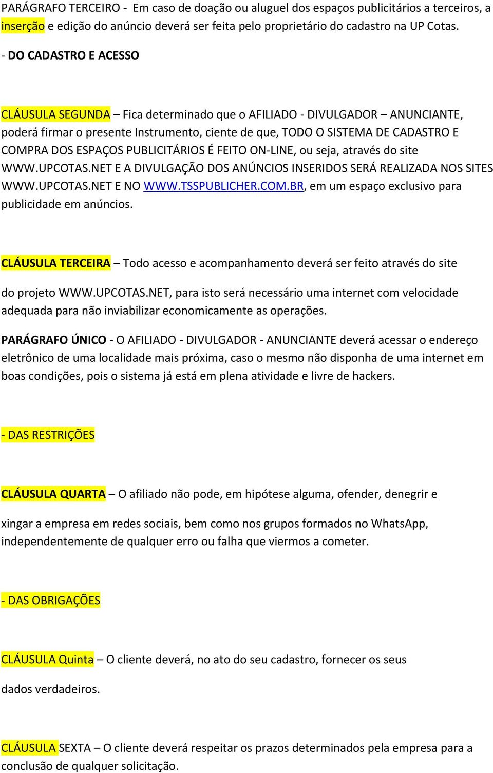 PUBLICITÁRIOS É FEITO ON-LINE, ou seja, através do site WWW.UPCOTAS.NET E A DIVULGAÇÃO DOS ANÚNCIOS INSERIDOS SERÁ REALIZADA NOS SITES WWW.UPCOTAS.NET E NO WWW.TSSPUBLICHER.COM.