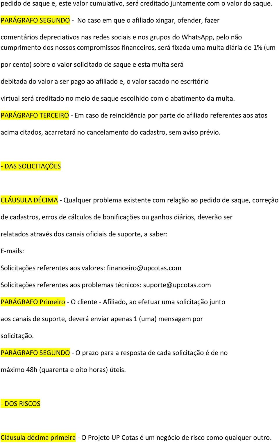 será fixada uma multa diária de 1% (um por cento) sobre o valor solicitado de saque e esta multa será debitada do valor a ser pago ao afiliado e, o valor sacado no escritório virtual será creditado