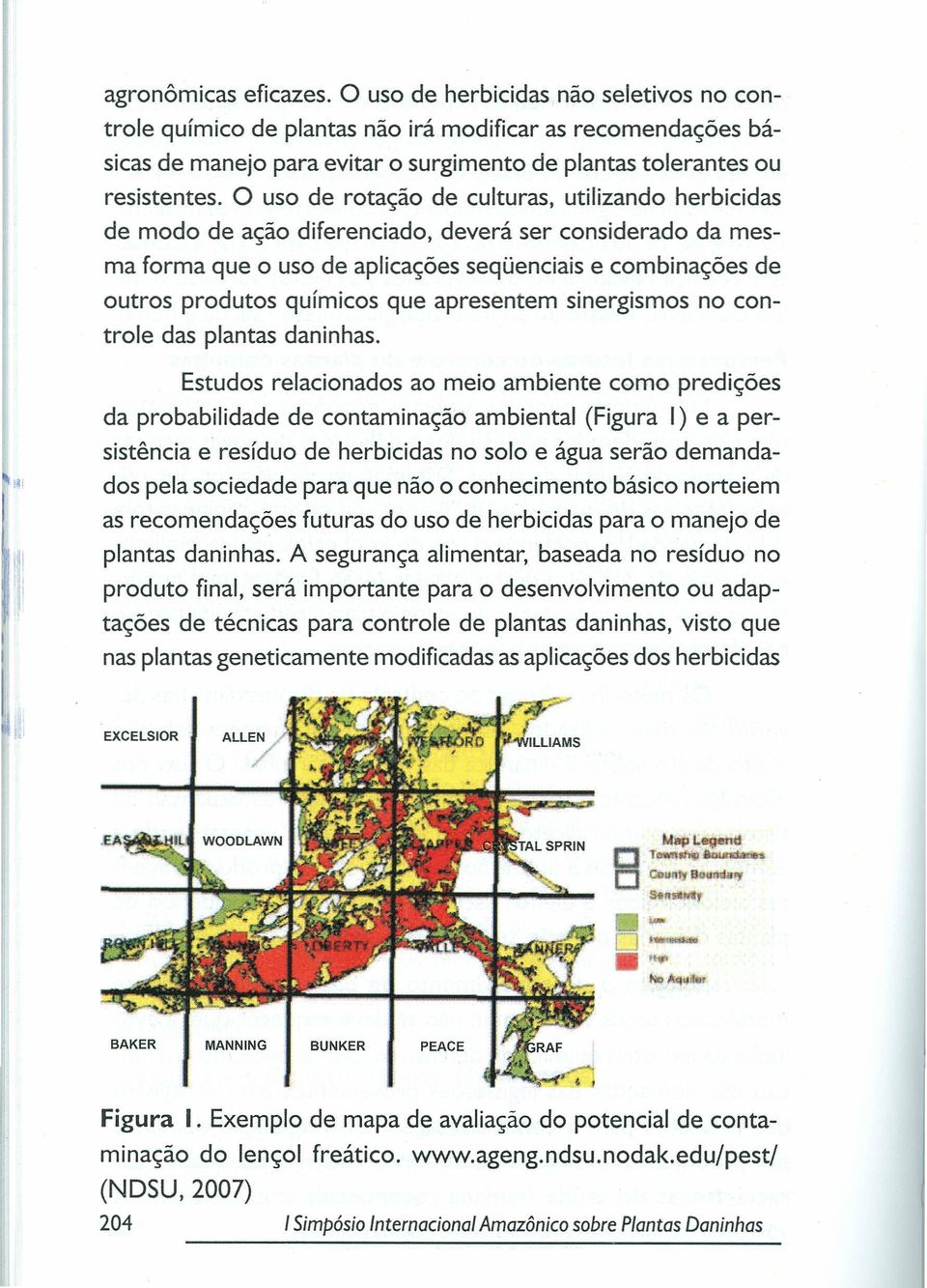 O uso de rotação de culturas, utilizando herbicidas de modo de ação diferenciado, deverá ser considerado da mesma forma que o uso de aplicações seqüenciais e combinações de outros produtos químicos