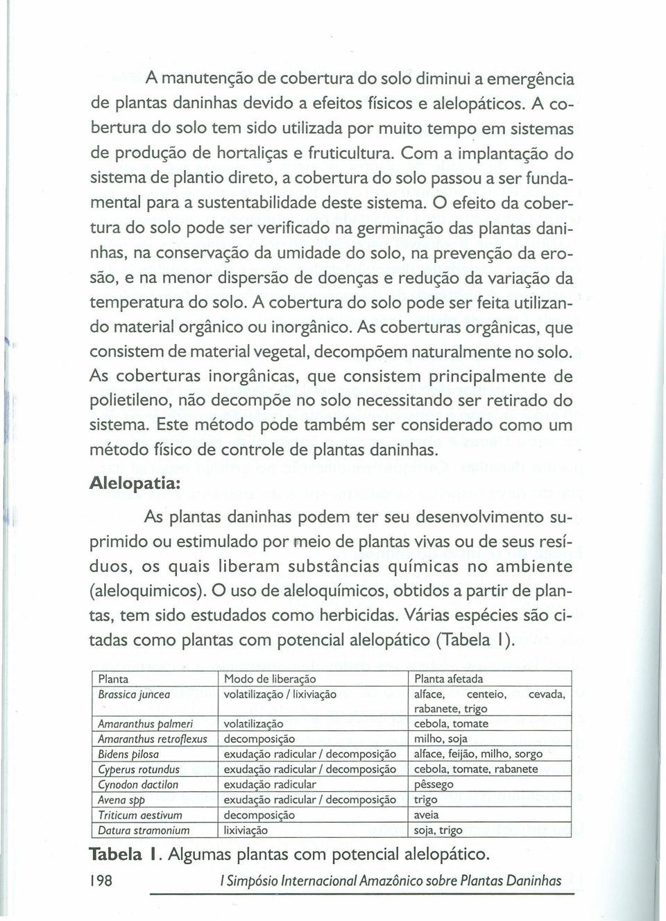 Com a implantação do sistema de plantio direto, a cobertura do solo passou a ser fundamental para a sustentabilidade deste sistema.