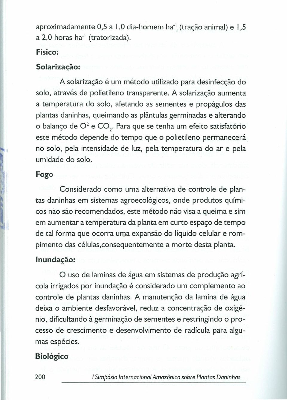 A solarização aumenta a temperatura do solo, afetando as sementes e propágulos das plantas daninhas, queimando as plântulas germinadas e alterando o balanço de 0 2 e CO 2 Para que se tenha um efeito