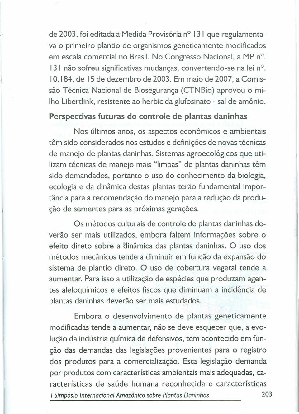 Em maio de 2007, a Comissão Técnica Nacional de Biosegurança (CTNBio) aprovou o milho Libertlink, resistente ao herbicida glufosinato - sal de amônio.