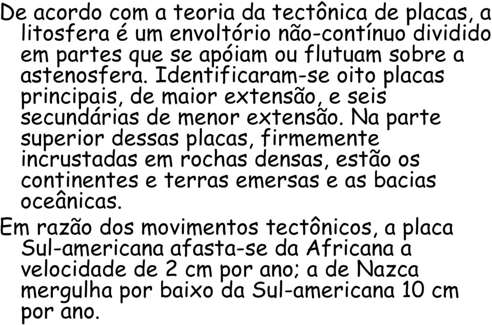 Na parte superior dessas placas, firmemente incrustadas em rochas densas, estão os continentes e terras emersas e as bacias oceânicas.