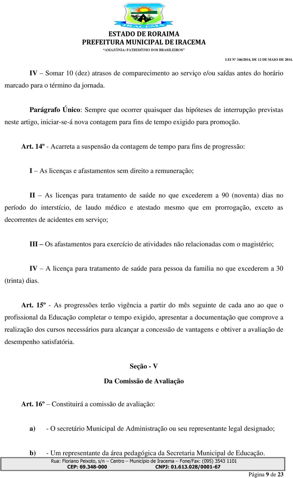 14º - Acarreta a suspensão da contagem de tempo para fins de progressão: I As licenças e afastamentos sem direito a remuneração; II As licenças para tratamento de saúde no que excederem a 90