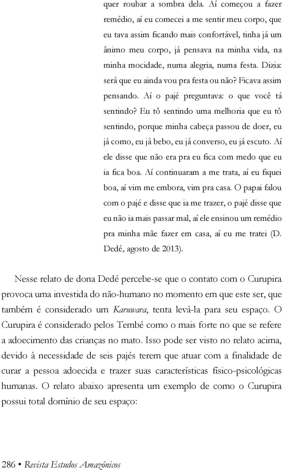 numa festa. Dizia: será que eu ainda vou pra festa ou não? Ficava assim pensando. Aí o pajé preguntava: o que você tá sentindo?