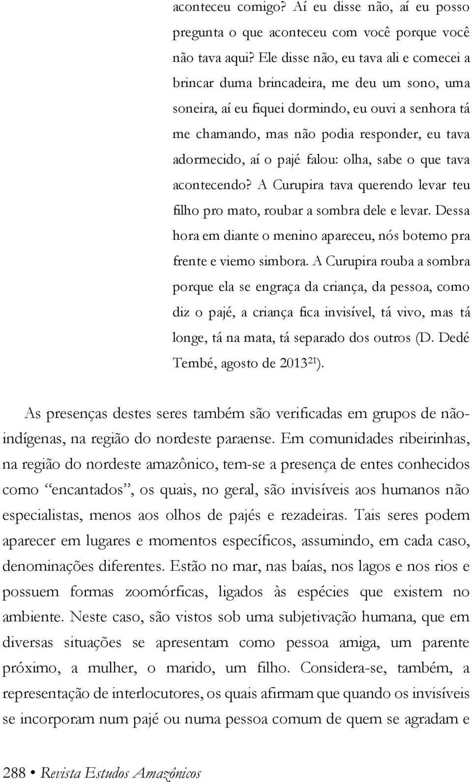 o pajé falou: olha, sabe o que tava acontecendo? A Curupira tava querendo levar teu filho pro mato, roubar a sombra dele e levar.