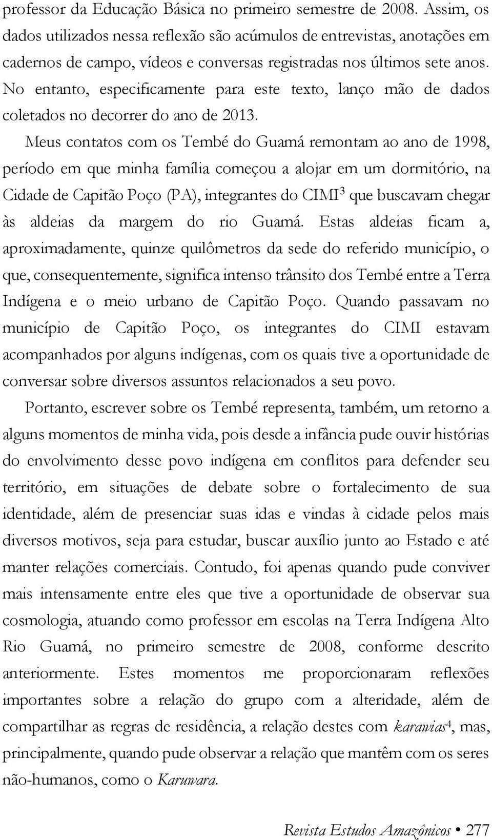 No entanto, especificamente para este texto, lanço mão de dados coletados no decorrer do ano de 2013.