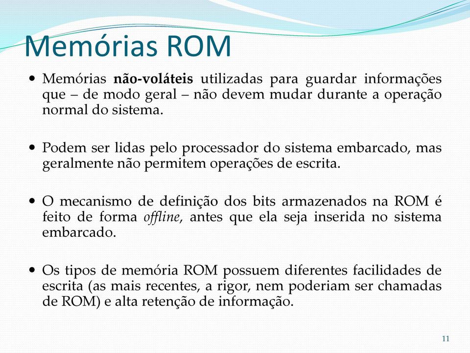 O mecanismo de definição dos bits armazenados na ROM é feito de forma offline, antes que ela seja inserida no sistema embarcado.