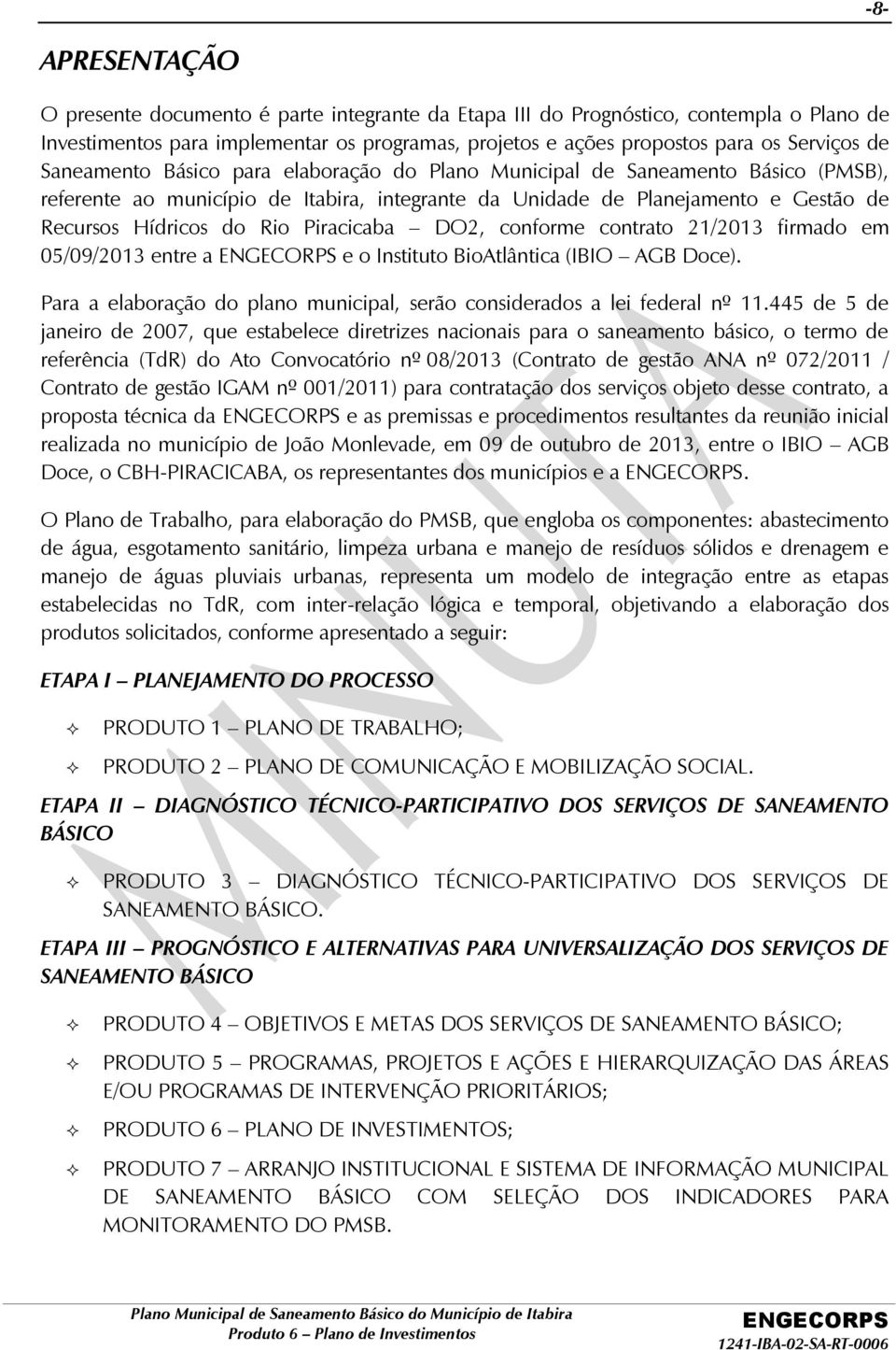 Piracicaba DO2, conforme contrato 21/2013 firmado em 05/09/2013 entre a e o Instituto BioAtlântica (IBIO AGB Doce). Para a elaboração do plano municipal, serão considerados a lei federal nº 11.