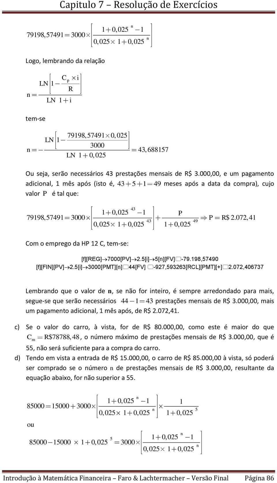 072, 41 43 49 0, 025 1 0, 025 1 0, 025 Co o eprego da HP C, te-se: [f][reg]7000[pv]2.5[]5[][fv]-79.198,57490 [f][fin][pv]2.5[]3000[pmt][]44[fv] -927,593263[RCL][PMT][+]2.