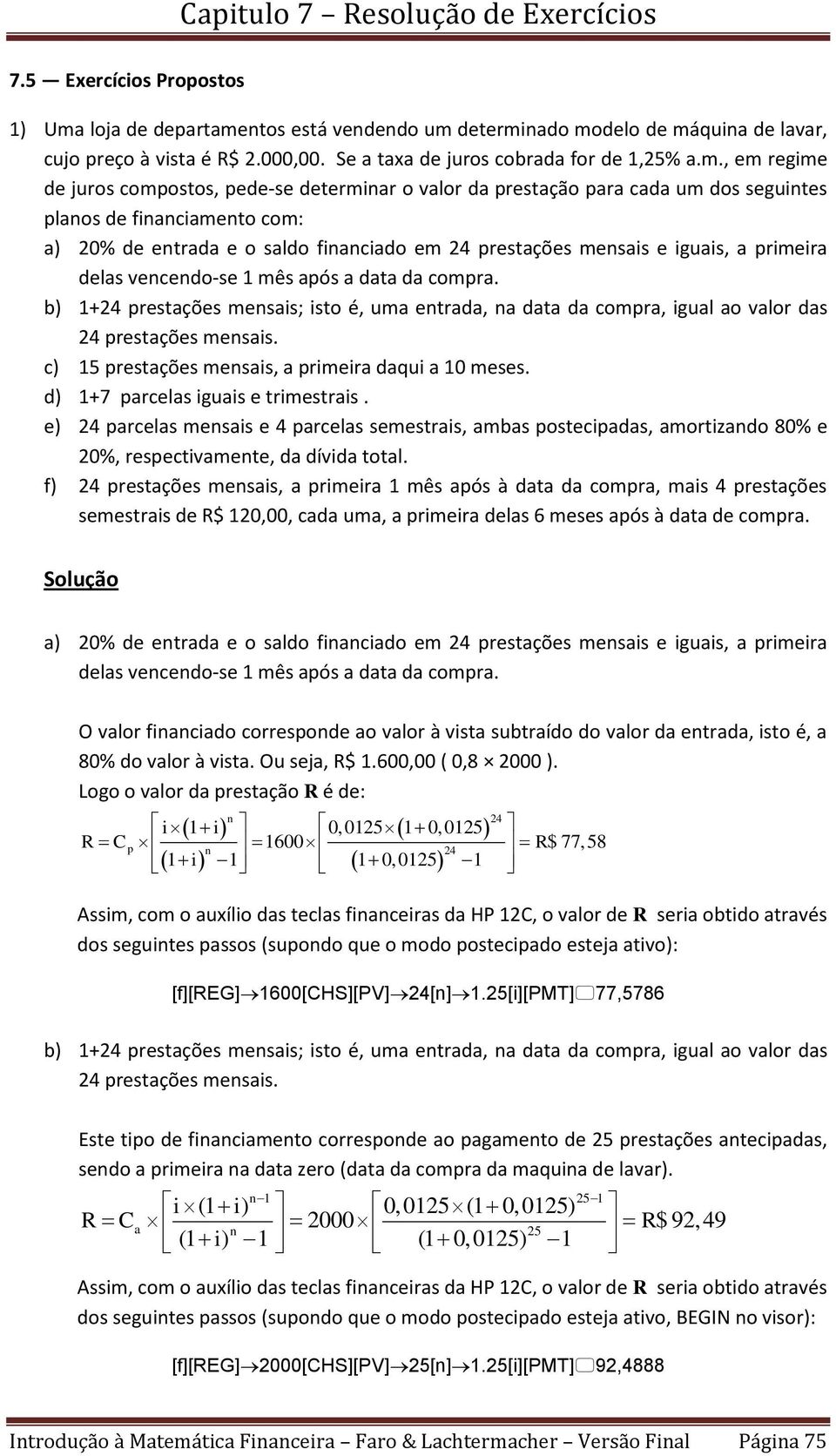 ês após a data da copra. b) 1+24 prestações esas; sto é, ua etrada, a data da copra, gual ao valor das 24 prestações esas. c) 15 prestações esas, a prera daqu a 10 eses.