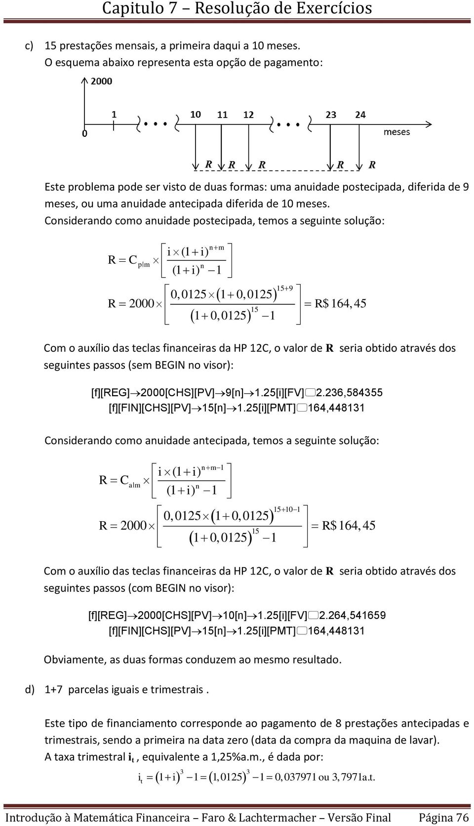 Cosderado coo audade postecpada, teos a segute solução: R C p (1 ) (1 ) 1 159 0, 05 10, 05 R 2000 R$ 164, 45 15 10, 05 1 Co o auxílo das teclas faceras da HP C, o valor de R sera obtdo através dos