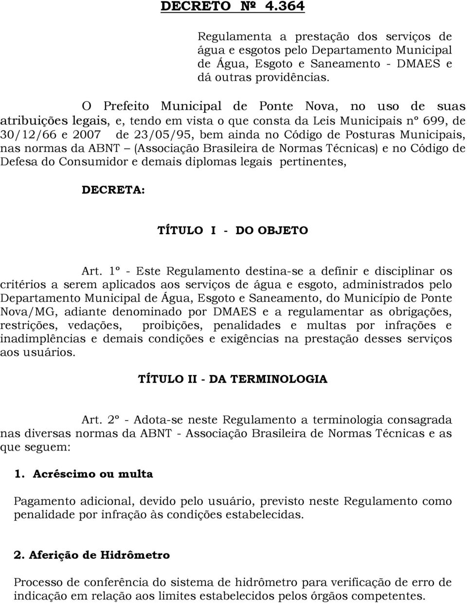 Municipais, nas normas da ABNT (Associação Brasileira de Normas Técnicas) e no Código de Defesa do Consumidor e demais diplomas legais pertinentes, DECRETA: TÍTULO I - DO OBJETO Art.